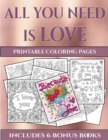 Printable Coloring Pages (All You Need Is Love) : This Book Has 40 Coloring Sheets That Can Be Used to Color In, Frame, And/Or Meditate Over: This Book Can Be Photocopied, Printed and Downloaded as a - Book