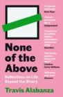 None of the Above : Reflections on Life Beyond the Binary - Book