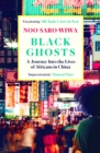 Black Ghosts : A Journey Into the Lives of Africans in China - Book