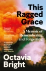 This Ragged Grace : A Memoir of Recovery and Renewal - eBook