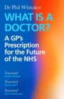 What Is a Doctor? : A GP’s Prescription for the Future of the NHS - Book