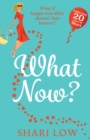 What Now? : A hilarious romantic comedy you won't be able to put down from #1 bestseller Shari Low - Book