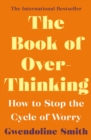 The Book of Overthinking : How to Stop the Cycle of Worry - International Bestselling Author - Book