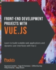 Front-End Development Projects with Vue.js : Learn to build scalable web applications and dynamic user interfaces with Vue 2 - Book