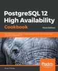 PostgreSQL 12 High Availability Cookbook : Over 100 recipes to design a highly available server with the advanced features of PostgreSQL 12, 3rd Edition - Book