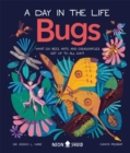 Bugs (A Day in the Life) : What Do Bees, Ants, and Dragonflies Get up to All Day? - Book