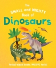 The Small and Mighty Book of Dinosaurs : Pocket-sized books, MASSIVE facts! - Book