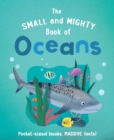 The Small and Mighty Book of Oceans : Pocket-sized books, MASSIVE facts! - Book