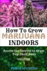 How to Grow Marijuana Indoors : Access the Secrets to Grow Top-Shelf Buds - Book