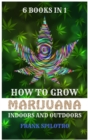 How to Grow Marijuana Indoors and Outdoors : 6 Books in 1 - Book