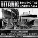 Titanic - Sinking The Unsinkable : Genius Construction, Love Holiday & Disaster - eAudiobook