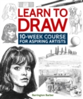 Learn to Draw : 10-Week Course for Aspiring Artists - eBook
