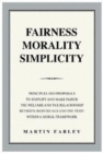 Fairness Morality Simplicity : Principles And Proposals to Simplify And Make Fairer The Welfare And Tax Relationship Between Individuals And The State Within A Moral Framework - Book