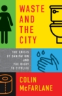 Waste and the City : The Crisis of Sanitation and the Right to Citylife - eBook