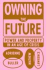 Owning the Future : Power and Property in an Age of Crisis - eBook