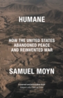 Humane : How the United States Abandoned Peace and Reinvented War - eBook