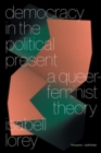 Democracy in the Political Present : A Queer-Feminist Theory - Book