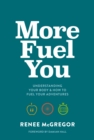 More Fuel You : Understanding your body & how to fuel your adventures - Book