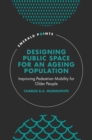 Designing Public Space for an Ageing Population : Improving Pedestrian Mobility for Older People - Book