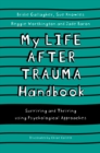 My Life After Trauma Handbook : Surviving and Thriving using Psychological Approaches - Book