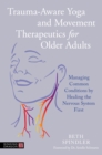 Trauma-Aware Yoga and Movement Therapeutics for Older Adults : Managing Common Conditions by Healing the Nervous System First - Book