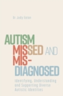 Autism Missed and Misdiagnosed : Identifying, Understanding and Supporting Diverse Autistic Identities - Book