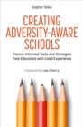 Creating Adversity-Aware Schools : Trauma-Informed Tools and Strategies from Educators with Lived Experience - Book