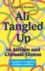All Tangled Up in Autism and Chronic Illness : A guide to navigating multiple conditions - Book