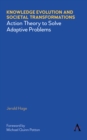 Knowledge Evolution and Societal Transformations : Action Theory to Solve Adaptive Problems - Book