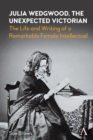 Julia Wedgwood, The Unexpected Victorian : The Life and Writing of a Remarkable Female Intellectual - eBook