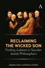 Reclaiming the Wicked Son : Finding Judaism in Secular Jewish Philosophers - Book