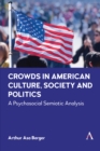 Crowds in American Culture, Society and Politics : A Psychosocial Semiotic Analysis - Book