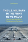 The U.S. Military in the Print News Media : Service and Sacrifice in Contemporary Discourse - Book