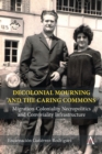 Decolonial Mourning and the Caring Commons : Migration-Coloniality Necropolitics and Conviviality Infrastructure - Book