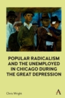 Popular Radicalism and the Unemployed in Chicago during the Great Depression - Book