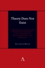 Theory Does Not Exist : Comparative Ancient and Modern Explorations in Psychoanalysis, Deconstruction, and Rhetoric - Book