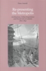 Re-Presenting the Metropolis : Architecture, Urban Experience and Social Life in London 1800-1840 - Book