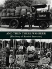 And Then There Was Beer (the Story of Kentish Breweries) - Book