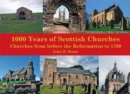 1,000 Years of Scottish Churches : Churches from before the Reformation to 1700 - Book