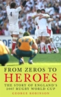 From Zeros to Heroes : The Story of England's 2007 Rugby World Cup - Book