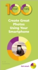 100 Top Tips - Create Great Photos Using Your Smartphone - Book
