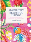 Absolutely Beautiful Things : Decorating inspiration for a bright and colourful life - Book