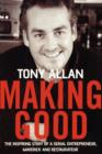 Making Good : The Inspiring Story of Serial Entrepreneur, Maverick and Restaurateur - Book