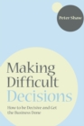 Making Difficult Decisions : How to be decisive and get the business done - Book