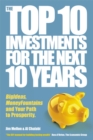 The Top 10 Investments for the Next 10 Years : Investing Your Way to Financial Prosperity - Book