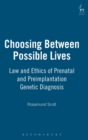 Choosing Between Possible Lives : Law and Ethics of Prenatal and Preimplantation Genetic Diagnosis - Book