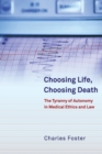 Choosing Life, Choosing Death : The Tyranny of Autonomy in Medical Ethics and Law - Book
