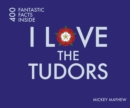 I Love the Tudors : 400 Fantastic Facts - Book