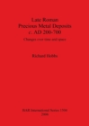 Late Roman Precious Metal Deposits c. AD200-700 : Changes over time and space - Book