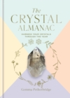 The Crystal Almanac : Harness Your Crystals Through the Year - Book